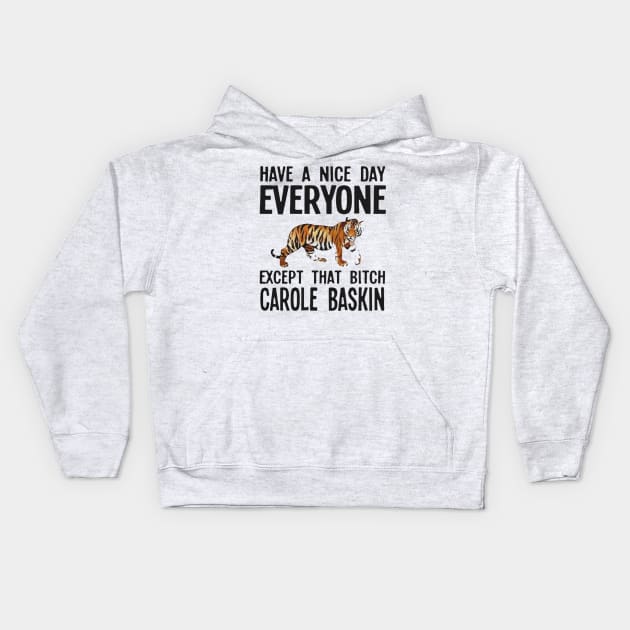 Have a Nice Day Everyone Except That Bitch Carole Baskin Kids Hoodie by stefanfreya7